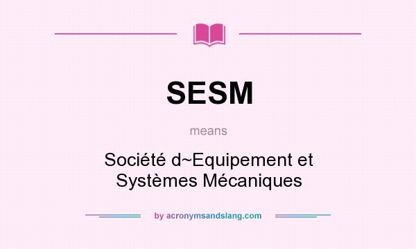 What does SESM mean? It stands for Société d~Equipement et Systèmes Mécaniques