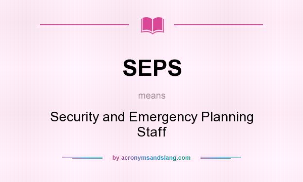 What does SEPS mean? It stands for Security and Emergency Planning Staff