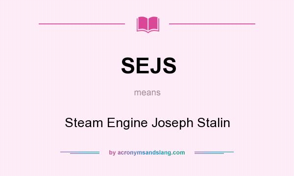 What does SEJS mean? It stands for Steam Engine Joseph Stalin
