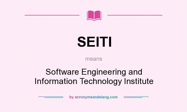 What does SEITI mean? It stands for Software Engineering and Information Technology Institute