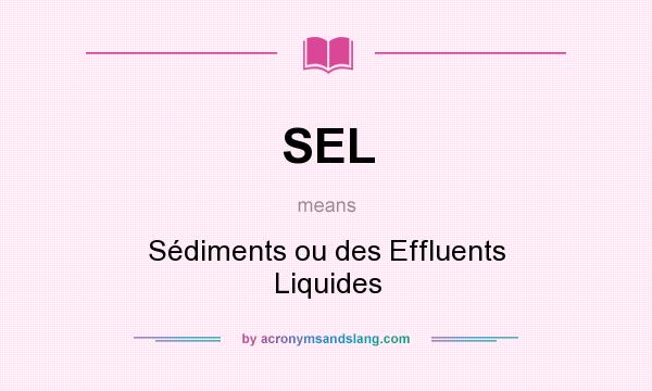 What does SEL mean? It stands for Sédiments ou des Effluents Liquides