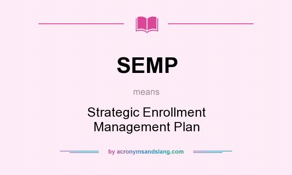 What does SEMP mean? It stands for Strategic Enrollment Management Plan