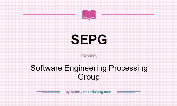 What does SEPG mean? It stands for Software Engineering Processing Group