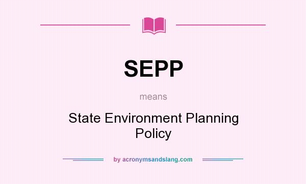 What does SEPP mean? It stands for State Environment Planning Policy