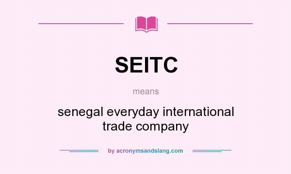 What does SEITC mean? It stands for senegal everyday international trade company