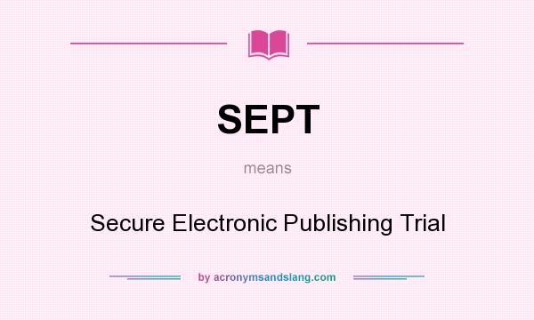 What does SEPT mean? It stands for Secure Electronic Publishing Trial