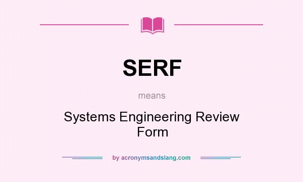 What does SERF mean? It stands for Systems Engineering Review Form