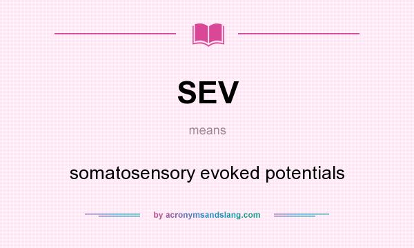 What does SEV mean? It stands for somatosensory evoked potentials