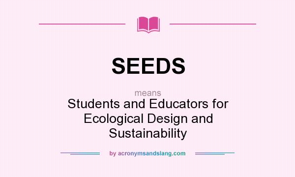 What does SEEDS mean? It stands for Students and Educators for Ecological Design and Sustainability