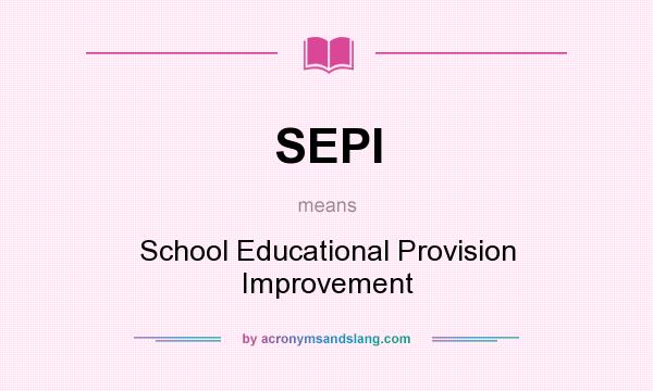 What does SEPI mean? It stands for School Educational Provision Improvement