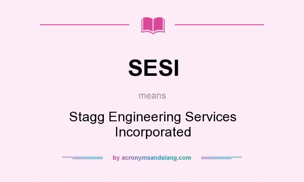 What does SESI mean? It stands for Stagg Engineering Services Incorporated