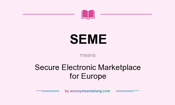 What does SEME mean? It stands for Secure Electronic Marketplace for Europe