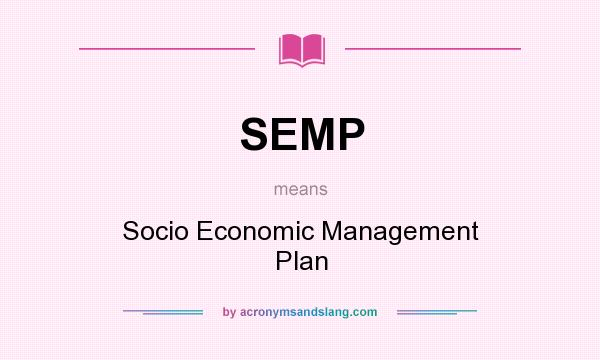 What does SEMP mean? It stands for Socio Economic Management Plan
