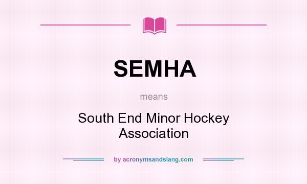 What does SEMHA mean? It stands for South End Minor Hockey Association
