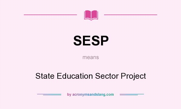 What does SESP mean? It stands for State Education Sector Project