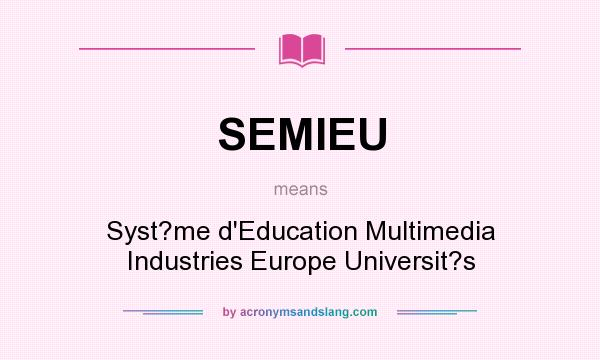 What does SEMIEU mean? It stands for Syst?me d`Education Multimedia Industries Europe Universit?s