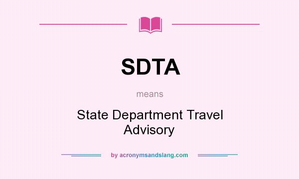 What does SDTA mean? It stands for State Department Travel Advisory