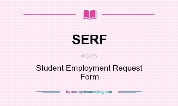What does SERF mean? It stands for Student Employment Request Form