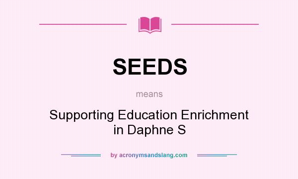 What does SEEDS mean? It stands for Supporting Education Enrichment in Daphne S