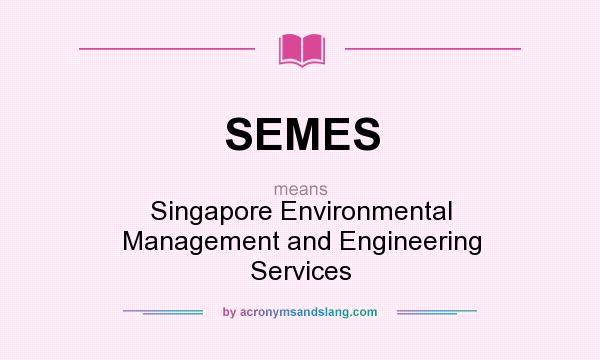What does SEMES mean? It stands for Singapore Environmental Management and Engineering Services