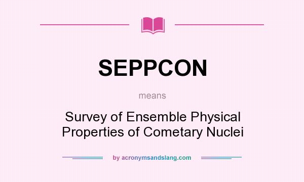 What does SEPPCON mean? It stands for Survey of Ensemble Physical Properties of Cometary Nuclei