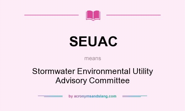What does SEUAC mean? It stands for Stormwater Environmental Utility Advisory Committee