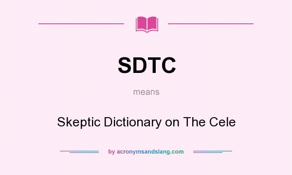 What does SDTC mean? It stands for Skeptic Dictionary on The Cele