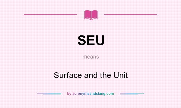 What does SEU mean? It stands for Surface and the Unit