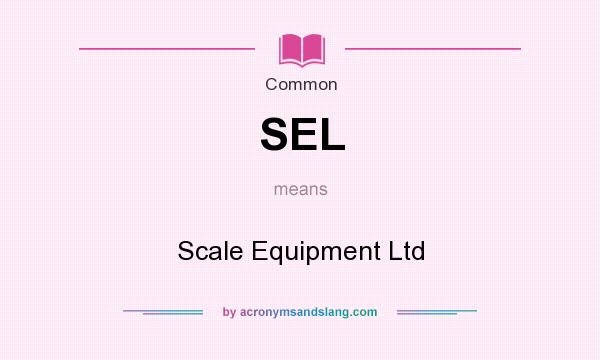 What does SEL mean? It stands for Scale Equipment Ltd