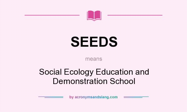 What does SEEDS mean? It stands for Social Ecology Education and Demonstration School