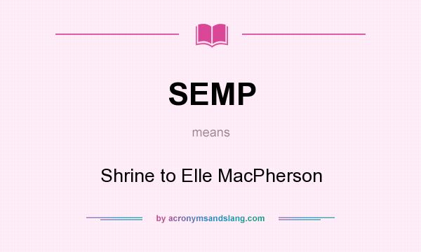 What does SEMP mean? It stands for Shrine to Elle MacPherson