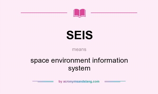 What does SEIS mean? It stands for space environment information system