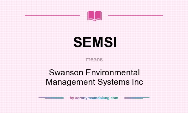 What does SEMSI mean? It stands for Swanson Environmental Management Systems Inc