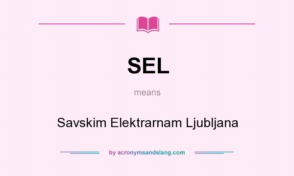 What does SEL mean? It stands for Savskim Elektrarnam Ljubljana
