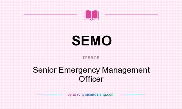 What does SEMO mean? It stands for Senior Emergency Management Officer