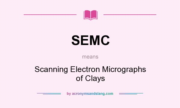 What does SEMC mean? It stands for Scanning Electron Micrographs of Clays