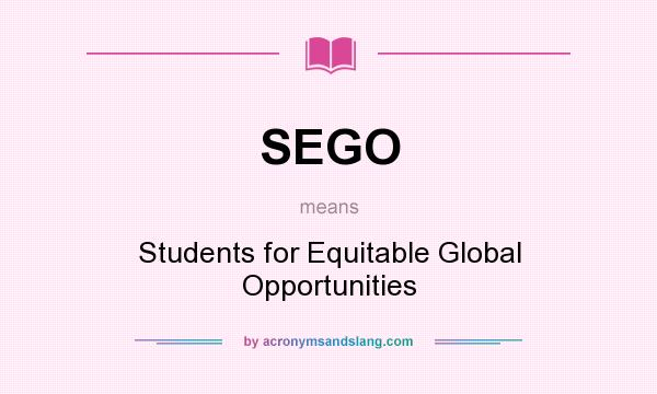 What does SEGO mean? It stands for Students for Equitable Global Opportunities