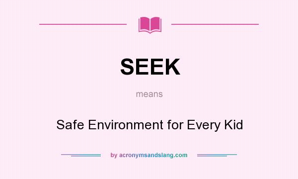 What does SEEK mean? It stands for Safe Environment for Every Kid
