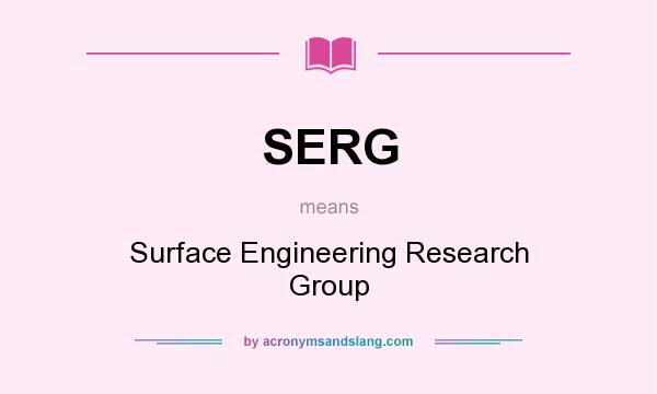 What does SERG mean? It stands for Surface Engineering Research Group