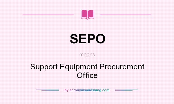 What does SEPO mean? It stands for Support Equipment Procurement Office