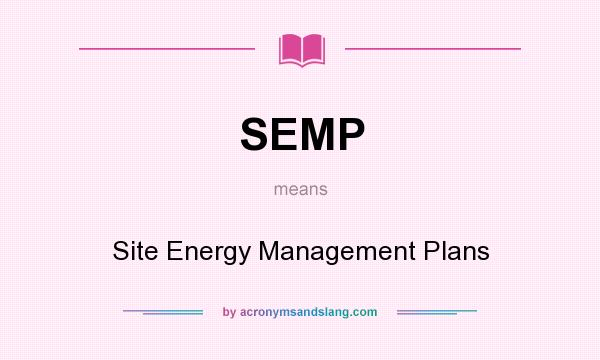 What does SEMP mean? It stands for Site Energy Management Plans