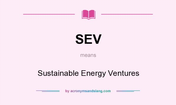 What does SEV mean? It stands for Sustainable Energy Ventures