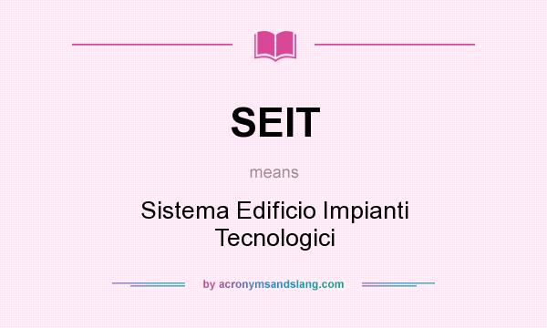 What does SEIT mean? It stands for Sistema Edificio Impianti Tecnologici