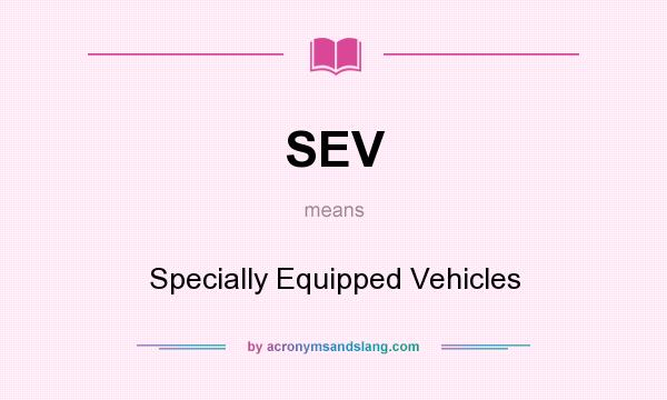 What does SEV mean? It stands for Specially Equipped Vehicles