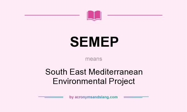 What does SEMEP mean? It stands for South East Mediterranean Environmental Project
