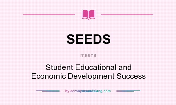 What does SEEDS mean? It stands for Student Educational and Economic Development Success