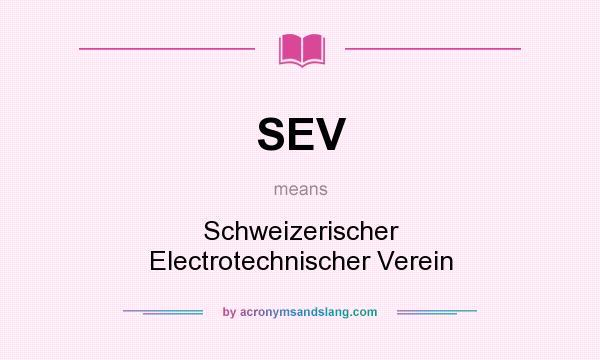 What does SEV mean? It stands for Schweizerischer Electrotechnischer Verein