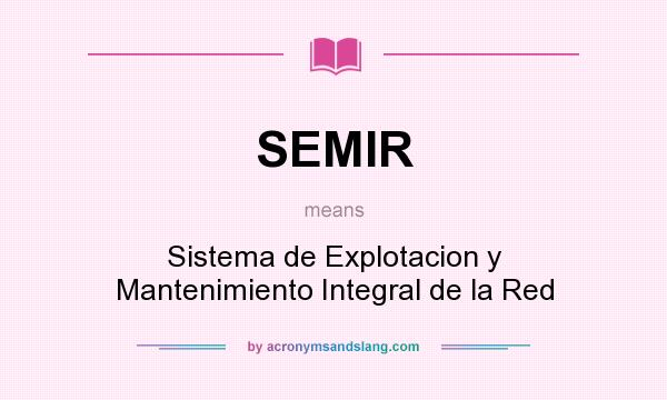 What does SEMIR mean? It stands for Sistema de Explotacion y Mantenimiento Integral de la Red
