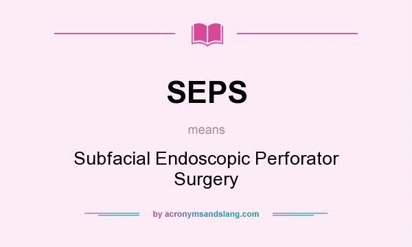 What does SEPS mean? It stands for Subfacial Endoscopic Perforator Surgery