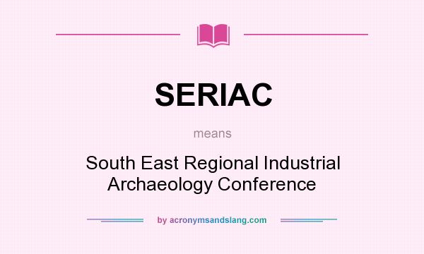 What does SERIAC mean? It stands for South East Regional Industrial Archaeology Conference